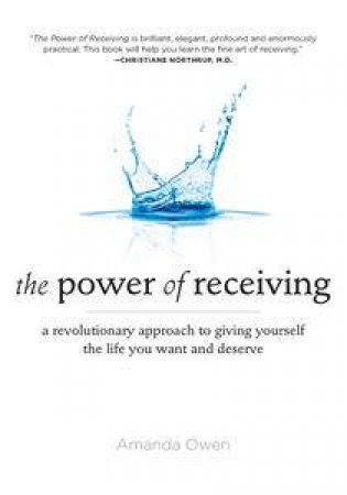 The Power of Receiving: A Revolutionary Approach to Giving Yourself the Life You Want and Deserve by Amanda Owen