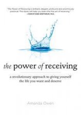 The Power of Receiving A Revolutionary Approach to Giving Yourself the Life You Want and Deserve