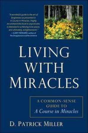 Living with Miracles: A Common-Sense Guide to A Course In Miracles by Patrick D Miller