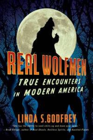 Real Wolfmen: True Encounters In Modern America by Linda S Godfrey