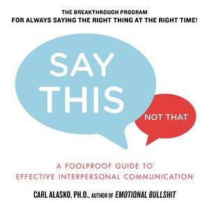 Say This, Not That: A Foolproof Guide to Effective Interpersonal Communication by Carl Alasko