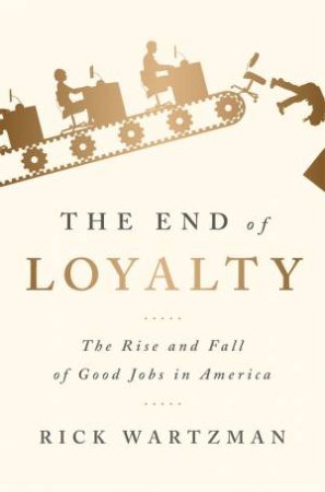 The End Of Loyalty by Rick Wartzman