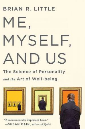 Me, Myself, and Us: The Science of Personality and the Art of Well-Being by Brian R. Little