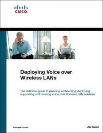 Deploying Voice Over Wireless LANs by Jim Geier