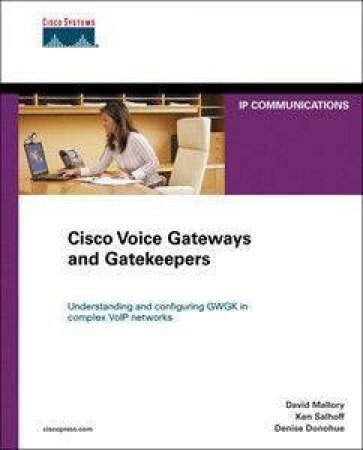 Cisco Voice Gateways and Gatekeepers by Ken Salhoff & David Mallory