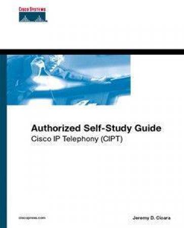 CISCO IP Telephony (CIPT): Authorised Self Study: 2nd Ed by Jeremy Cioara