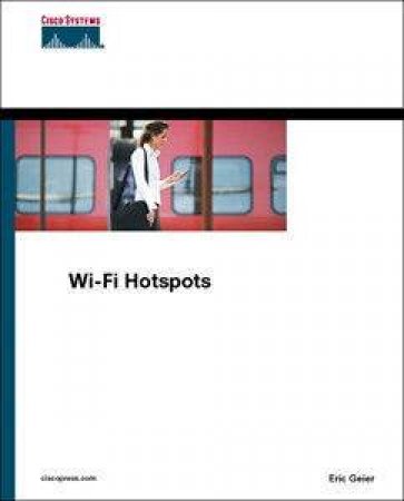 Wi-Fi Hotspots: Setting Up Public Wireless Internet Access by Eric Geier