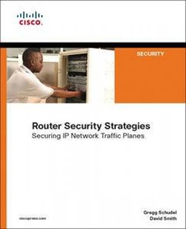 Router Security Strategies: Securing IP Network Traffic Planes by Smith David Schudel Gregg