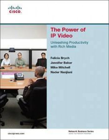 The Power Of IP Video: Unleashing Productivity With Rich Media by Various