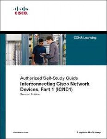 Interconnecting Cisco Network Devices, Part 1 (ICND1): CCNA Exam 640-802and ICND1 Exam 640-822 by Stephen McQuerry