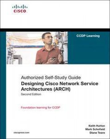 Designing Cisco Network Service Architectures (ARCH) (Authorized Self-  Study Guide) 2nd Edition by Keith Hutton et al