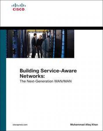 Building Service-Aware Networks: The Next-Generation WAN/MAN by Muhammad Afaq Khan