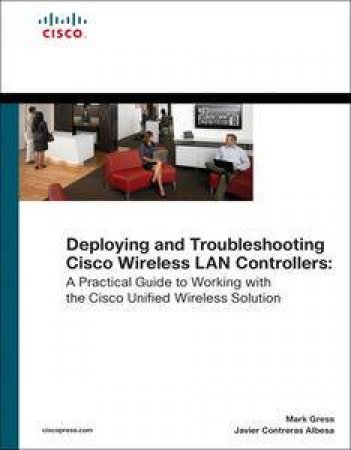 Deploying and Troubleshooting Cisco Wireless LAN Controllers by Mark Gress & Lee Johnson