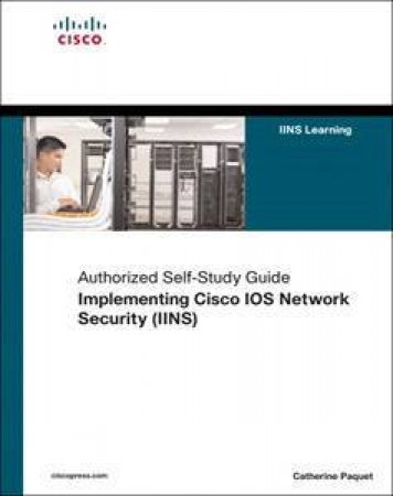 Implementing Cisco IOS Network Security (IINS) (Exam 640-553): Authorized Self-Study Guide by Catherine Paquet