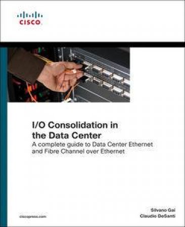 I/O Consolidation in the Data Center by Silvano Gai & Claudio DeSanti