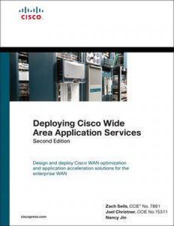 Deploying Cisco Wide Area Application Services, 2nd Ed by Zach Seils & Joel Christner & Nancy Jin