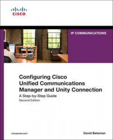 Configuring Cisco Unified Communications Manager and Unity Connection by David Bateman