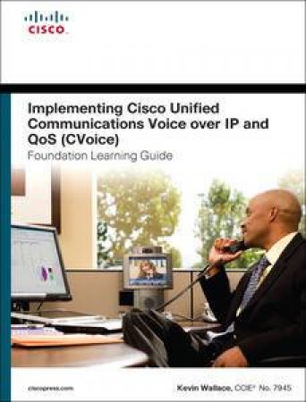 Implementing Cisco Unified Communications Voice over IP and QoS (Cvoice)Foundation Learning Guide: (CCNP Voice CVoice 64 by Kevin Wallace