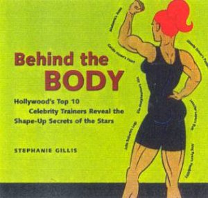 Behind The Body: The Shape-Up Secrets Of The Stars by Stephanie Gillis