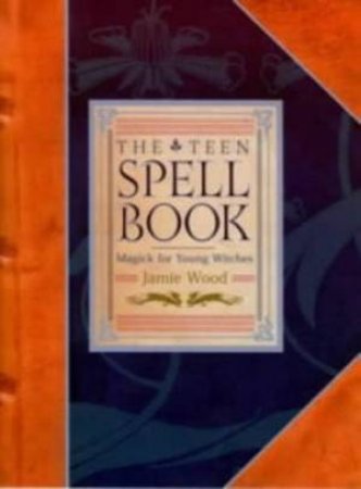 The Teen Spell Book by Jamie Wood