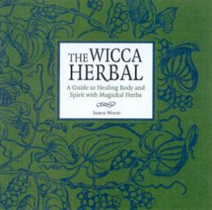 The Wicca Herbal by Jamie Wood