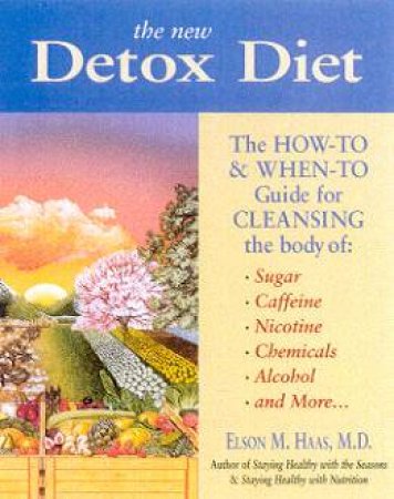 The New Detox Diet: The How-To & When-To Guide For Cleansing The Body by Dr Elson M Haas