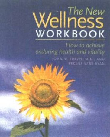 New Wellness Workbook: How To Achieve Enduring Health And Vitality by John W Travis & Regina Sara Ryan