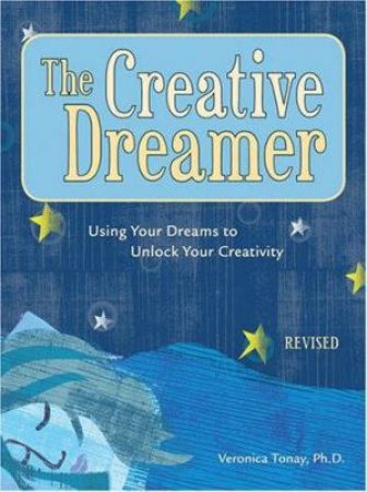 The Creative Dreamer: Using Your Dreams To Unlock Your Creativity by Veronica Tonay