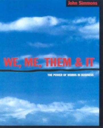 We, Me, Them & It: The Power Of Words In Business by John Simmons