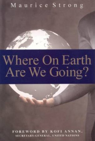 Where On Earth Are We Going? by Maurice Strong