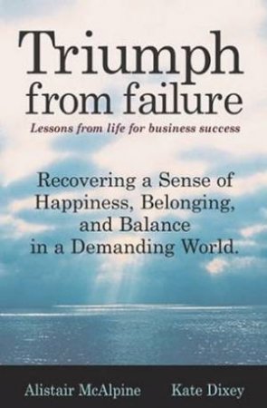 Triumph From Failure: Lessons From Life For Business Success by McAlpine & Dixey