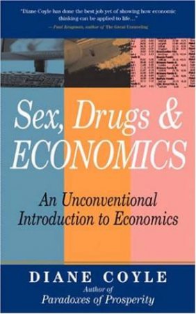 Sex, Drugs & Economics: An Unconventional Introduction To Economics by Diane Coyle