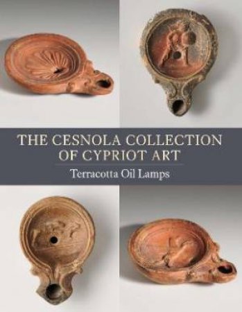 The Cesnola Collection Of Cypriot Art by Christopher Lightfoot