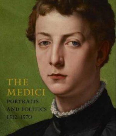 The Medici Portraits And Politics, 1512-1570 by Keith Christiansen