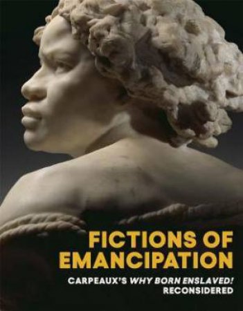 Fictions Of Emancipation by Elyse Nelson & Wendy S. Walters