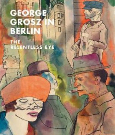 George Grosz In Berlin by Sabine Rewald & Ian Buruma