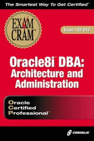 Oracle 8i DBA: Architecture & Administration Exam Cram by Various