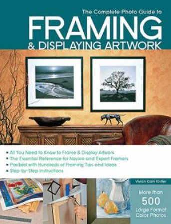 The Complete Photo Guide to Framing and Displaying Artwork by Vivian Carli Kistler