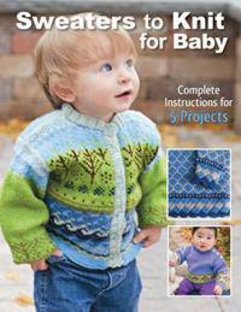 Sweaters to Knit for Baby by Sue Flanders & Melissa Leapman & Myra Arnold