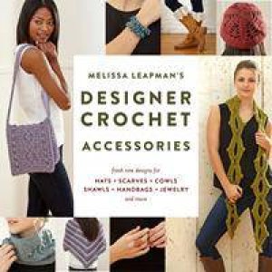 Melissa Leapman's Designer Crochet: Accessories by Melissa Leapman