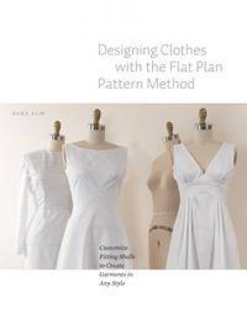 Designing Clothes With The Flat Pattern Method by Sara Alm