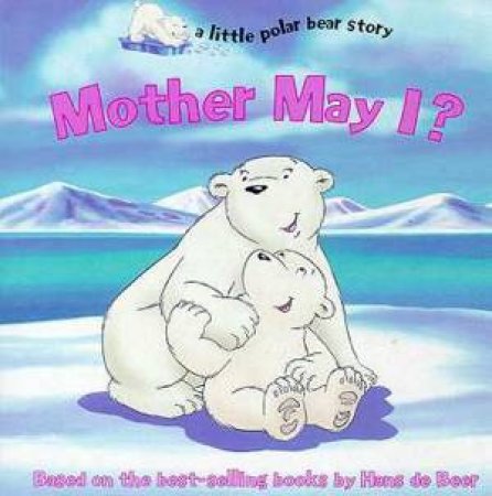 A Little Polar Bear Story: Mother May I? by Susan Hill Long