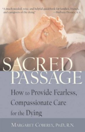 Sacred Passage: How To Provide Fearless, Compassionate Care For The Dying by Margareg Coberly