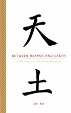 Between Heaven And Earth A History Of Chinese Writing