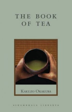 Shambhala Library: The Book Of Tea by Kakuzo Okakura