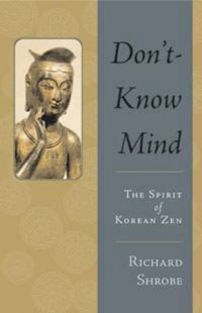 Don't - Know Mind: The Spirit Of Korean Zen by Richard Shrobe