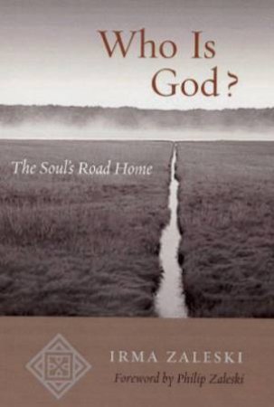 Who Is God?: The Soul's Road Home by Irma Zaleski