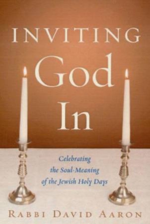 Inviting God In by Rabbi David Aaron