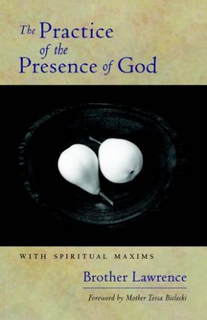 The Practice Of The Presence Of God: With Spiritual Maxims by Brother Lawrence