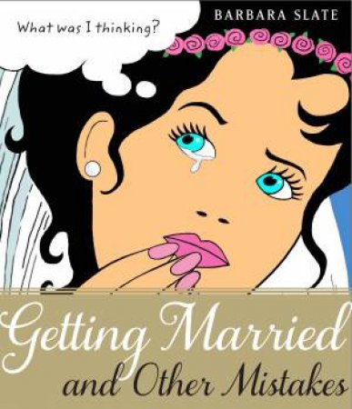 Getting Married And Other Mistakes by Barbara Slate 